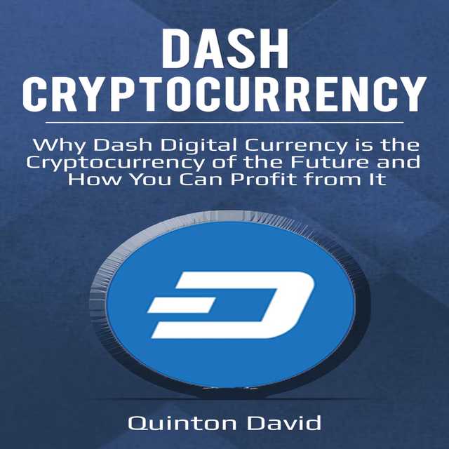 Dash Cryptocurrency: Why Dash Digital Currency is the Cryptocurrency of the Future and How You Can Profit from It