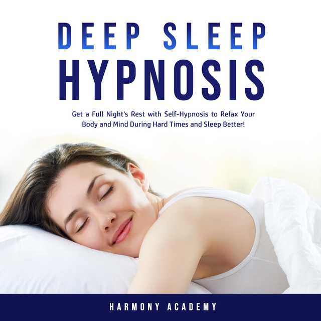 Deep Sleep Hypnosis: Get a Full Night’s Rest with Self-Hypnosis to Relax Your Body and Mind During Hard Times and Sleep Better!