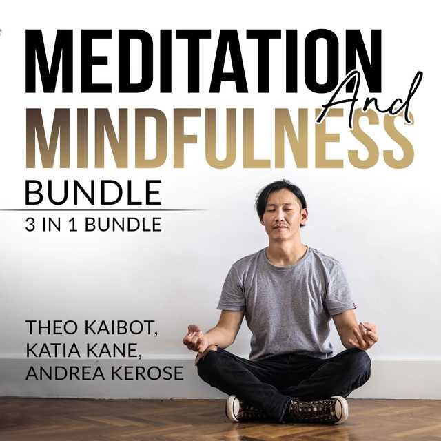 Meditation and Mindfulness Bundle: 3 in 1 Bundle, Mindfulness Meditation, Mindfulness Essentials, and Meditation and Mindfulness