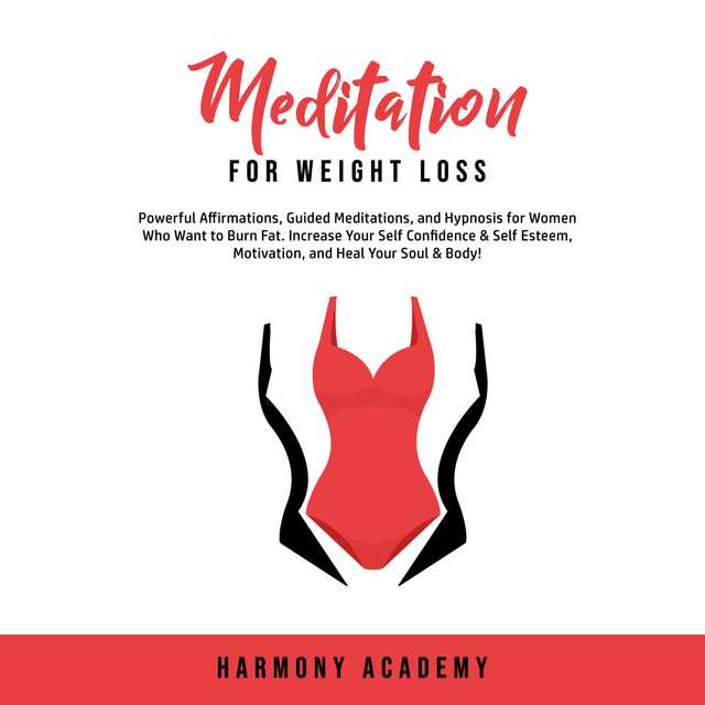 Meditation for Weight Loss: Powerful Affirmations, Guided Meditations, and Hypnosis for Women Who Want to Burn Fat. Increase Your Self Confidence & Self Esteem, Motivation, and Heal Your Soul & Body!