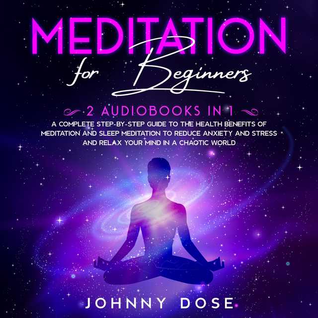 Meditation for Beginners: 2 Audiobooks in 1 – A Complete Step-by-Step Guide to the Health Benefits of Meditation and Sleep Meditation to Reduce Anxiety and Stress and Relax Your Mind in a Chaotic World