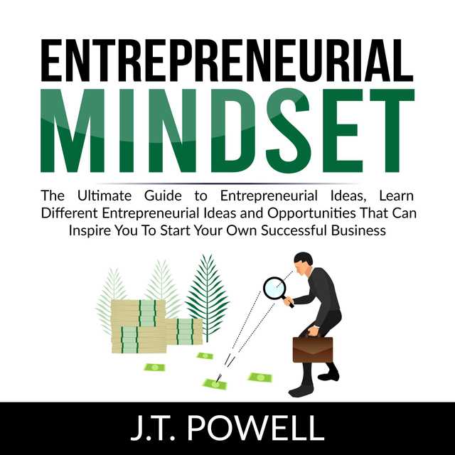 Entrepreneurial Mindset: The Ultimate Guide to Entrepreneurial Ideas, Learn Different Entrepreneurial Ideas and Opportunities That Can Inspire You To Start Your Own Successful Business