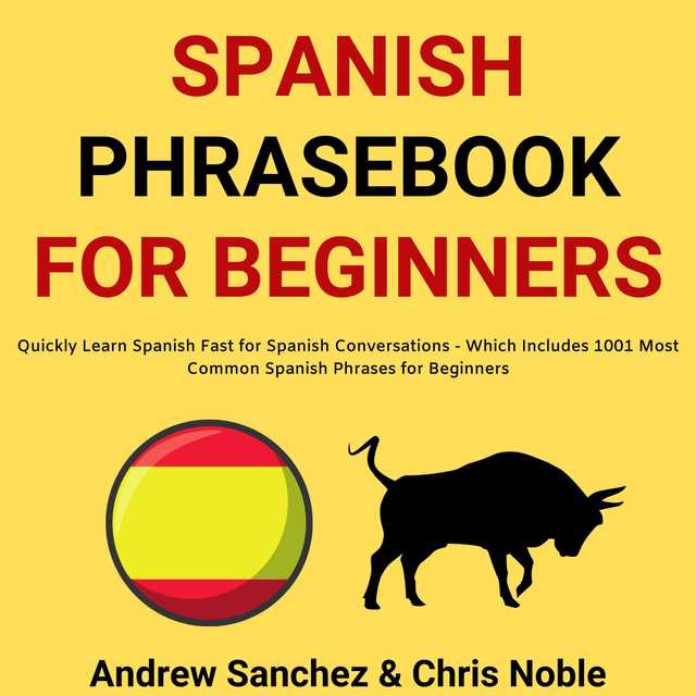 Spanish Phrasebook For Beginners: Quickly Learn Spanish Fast for Spanish Conversations – Which Includes 1001 Most Common Spanish Phrases for Beginners