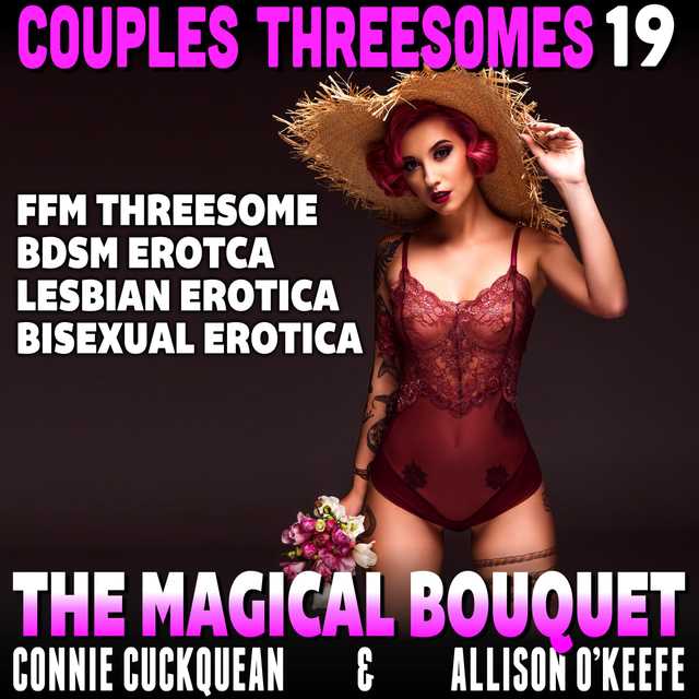 The Magical Bouquet : Couples Threesomes 19  (FFM Threesome BDSM Erotica Lesbian Erotica Bisexual Erotica)