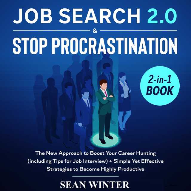 Job Search and Stop Procrastination 2-in-1 Book The New Approach to Boost Your Career Hunting (including Tips for Job Interview) + Simple Yet Effective Strategies to Become Highly Productive