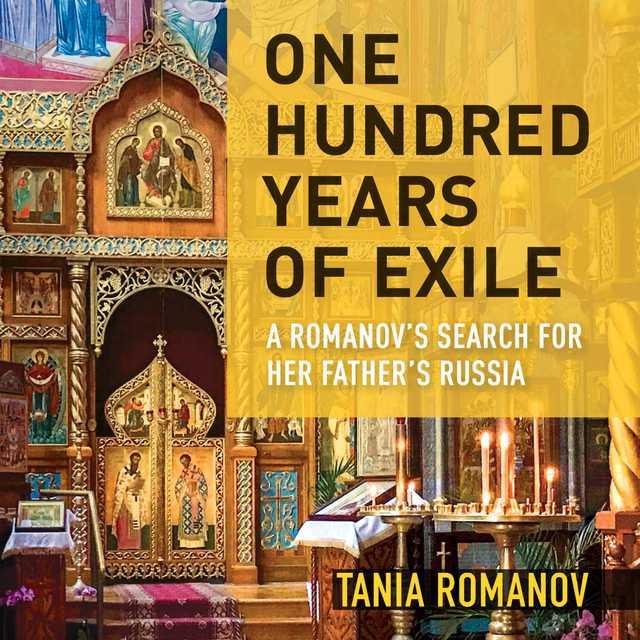 One Hundred Years of Exile: A Romanov’s Search for Her Father’s Russia
