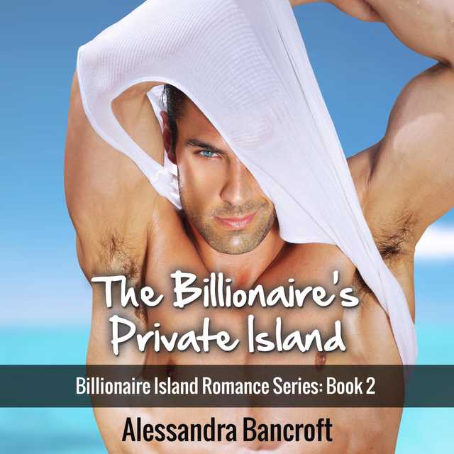 The Billionaire’s Private Island: Billionaire Island Romance Series: Book 2