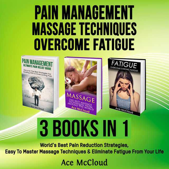 Pain Management: Massage Techniques: Overcome Fatigue: 3 Books in 1: World’s Best Pain Reduction Strategies, Easy To Master Massage Techniques & Eliminate Fatigue From Your Life