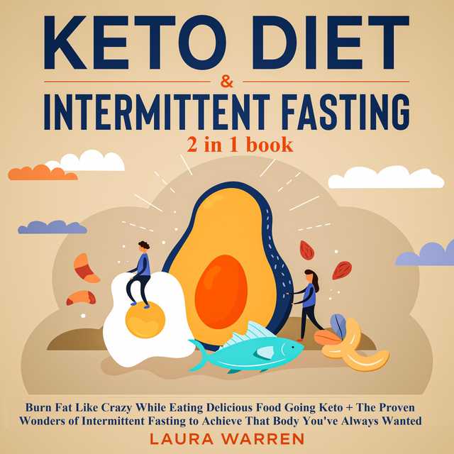 Keto Diet & Intermittent Fasting 2-in-1 Book Burn Fat Like Crazy While Eating Delicious Food Going Keto + The Proven Wonders of Intermittent Fasting to Achieve That Body You’ve Always Wanted