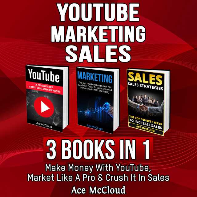 YouTube: Marketing: Sales: 3 Books in 1: Make Money With YouTube, Market Like A Pro & Crush It In Sales