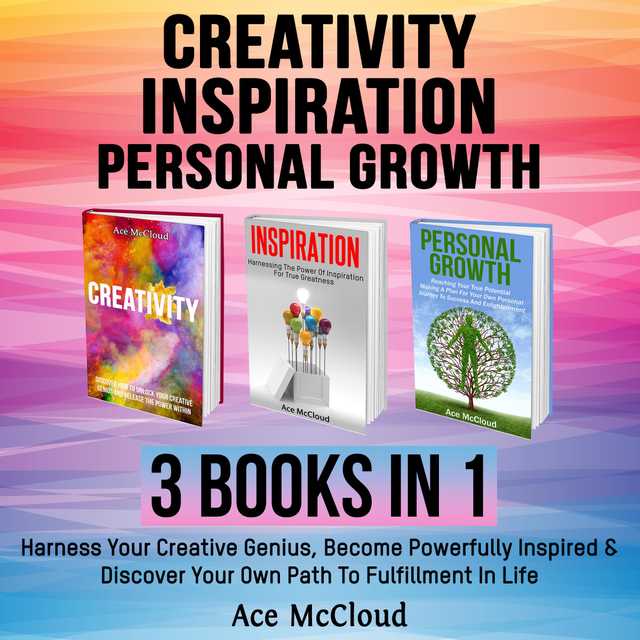 Creativity: Inspiration: Personal Growth: 3 Books in 1: Harness Your Creative Genius, Become Powerfully Inspired & Discover Your Own Path To Fulfillment In Life