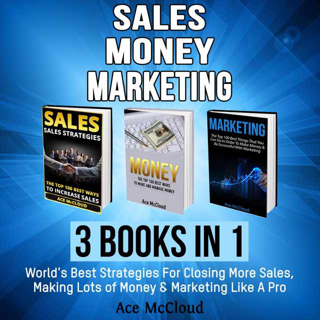 Sales: Money: Marketing: 3 Books in 1: World’s Best Strategies For Closing More Sales, Making Lots of Money & Marketing Like A Pro