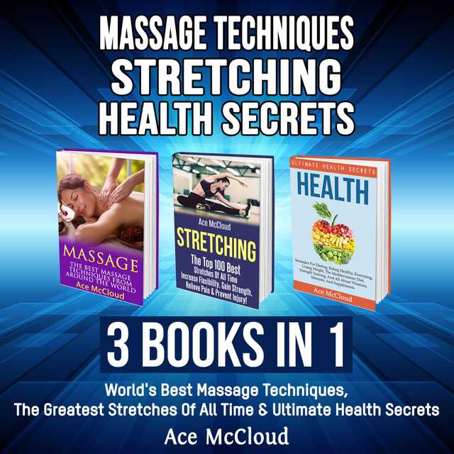 Massage Techniques: Stretching: Health Secrets: 3 Books in 1: World’s Best Massage Techniques, The Greatest Stretches Of All Time & Ultimate Health Secrets