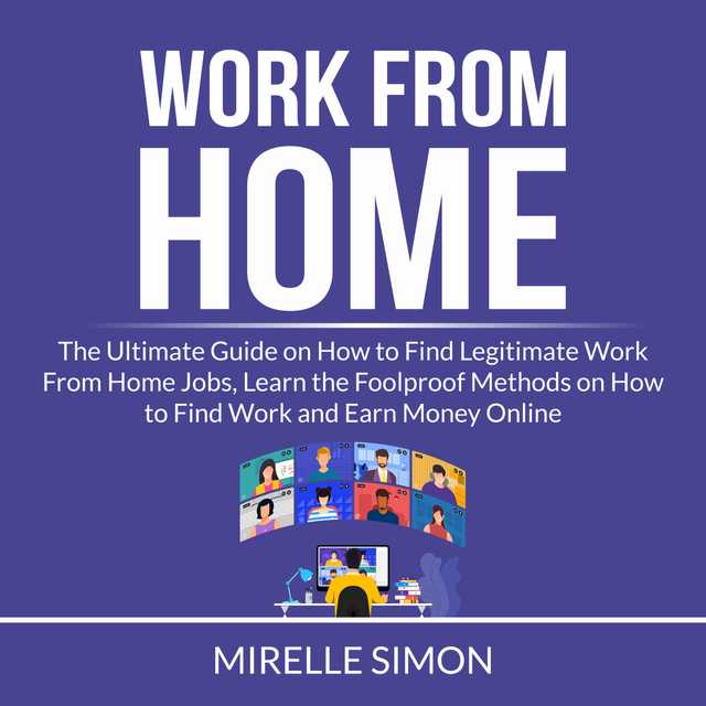 Work From Home: The Ultimate Guide on How to Find Legitimate Work From Home Jobs, Learn the Foolproof Methods on How to Find Work and Earn Money Online