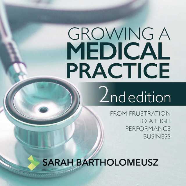 Growing a medical practice – from frustration to a high performance business second edition