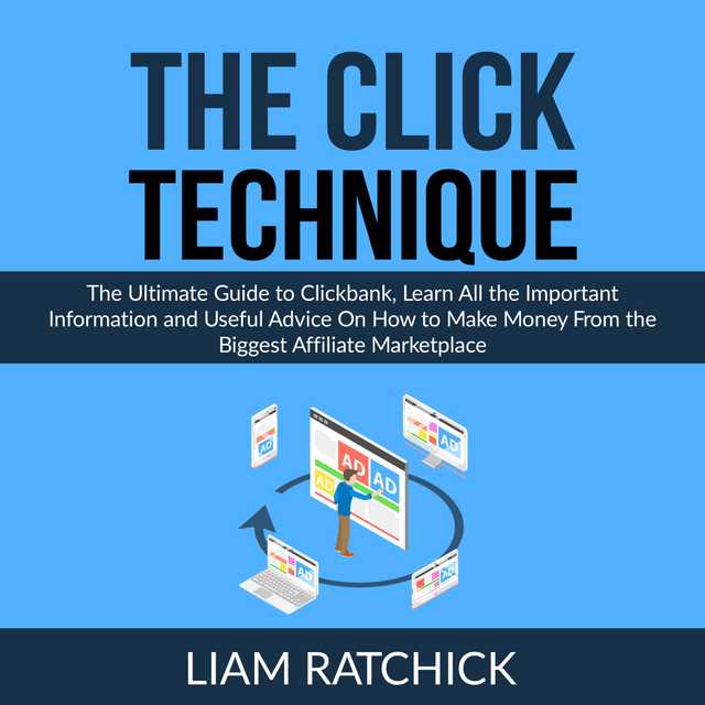 The CLICK Technique: The Ultimate Guide to Clickbank, Learn All the Important Information and Useful Advice On How to Make Money From the Biggest Affiliate Marketplace