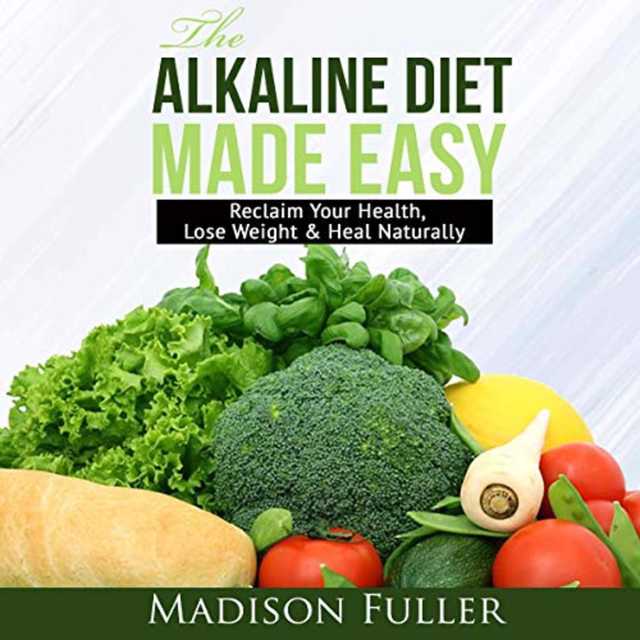 The Alkaline Diet Made Easy: Reclaim Your Health, Lose Weight & Heal Naturally
