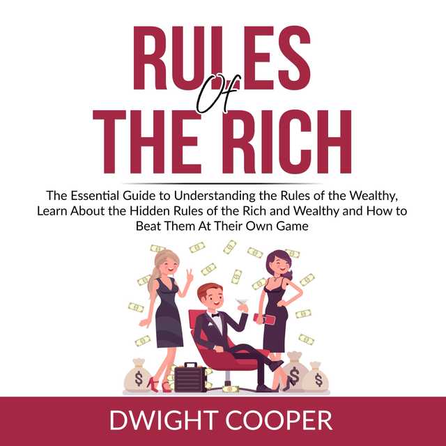 Rules of the Rich: The Essential Guide to Understanding the Rules of the Wealthy, Learn About the Hidden Rules of the Rich and Wealthy and How to Beat Them At Their Own Game