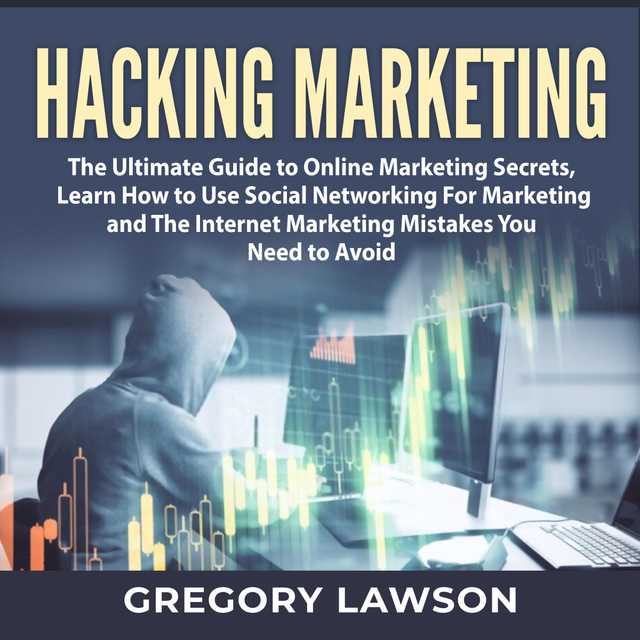 Hacking Marketing: The Ultimate Guide to Online Marketing Secrets, Learn How to Use Social Networking For Marketing and The Internet Marketing Mistakes You Need to Avoid