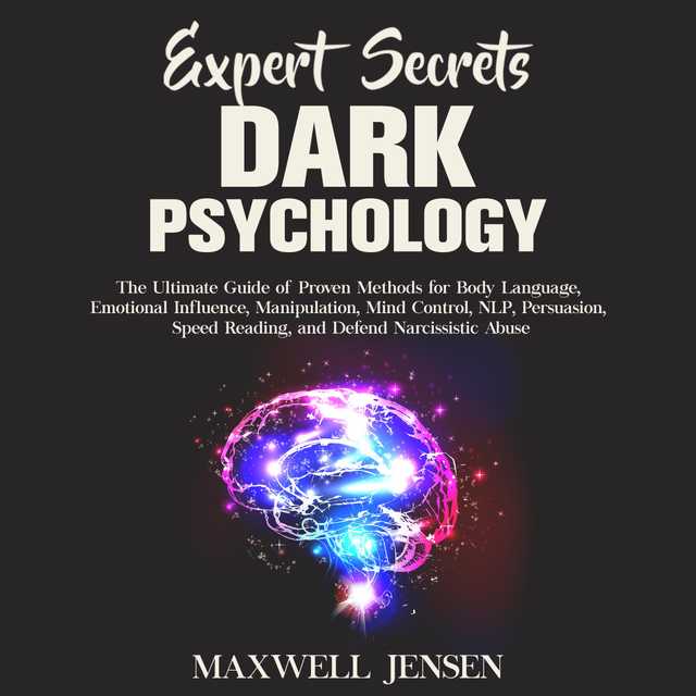 Expert Secrets – Dark Psychology: The Ultimate Guide of Proven Methods for Body Language, Emotional Influence, Manipulation, Mind Control, NLP, Persuasion, Speed Reading, and Defend Narcissistic Abuse