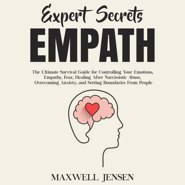 Expert Secrets – Empath: The Ultimate Survival Guide for Controlling Your Emotions, Empathy, Fear, Healing After Narcissistic Abuse, Overcoming Anxiety, and Setting Boundaries From People