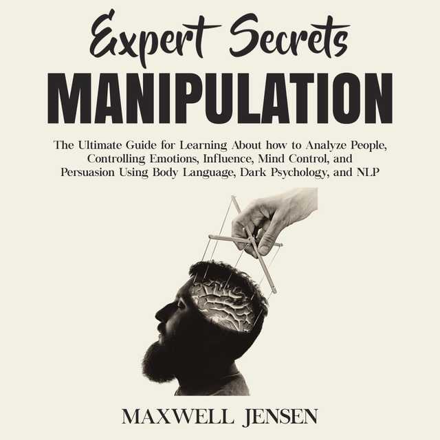 Expert Secrets – Manipulation: The Ultimate Guide for Learning About how to Analyze People, Controlling Emotions, Influence, Mind Control, and Persuasion Using Body Language, Dark Psychology, and NLP