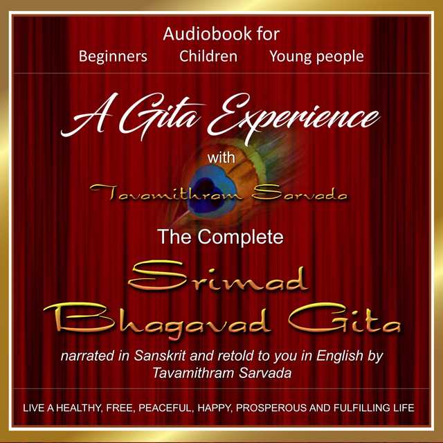 A Gita Experience with Tavamithram Sarvada – The Complete Srimad Bhagavad Gita narrated in Sanskrit and retold to you in English by Tavamithram Sarvada