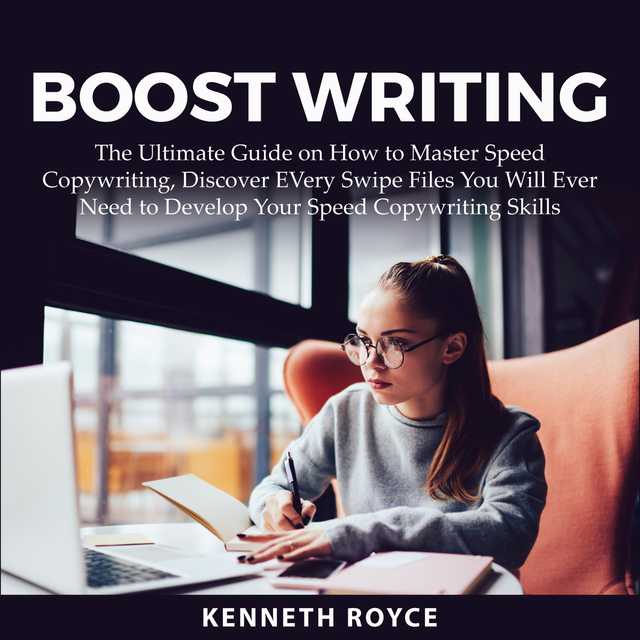 Boost Writing: The Ultimate Guide on How to Master Speed Copywriting, Discover EVery Swipe Files You Will Ever Need to Develop Your Speed Copywriting Skills
