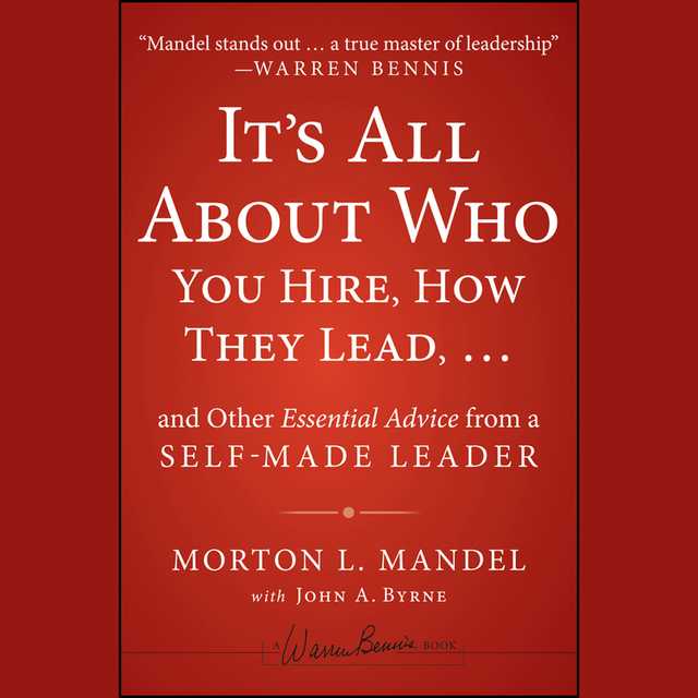 It’s All About Who You Hire, How They Lead…and Other Essential Advice from a Self-Made Leader