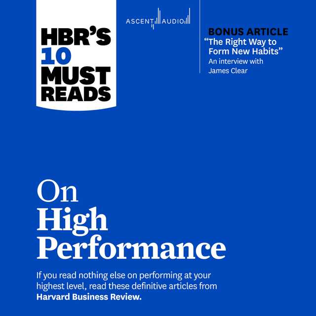 HBR’s 10 Must Reads on High Performance (with bonus article “The Right Way to Form New Habits” An interview with James Clear)