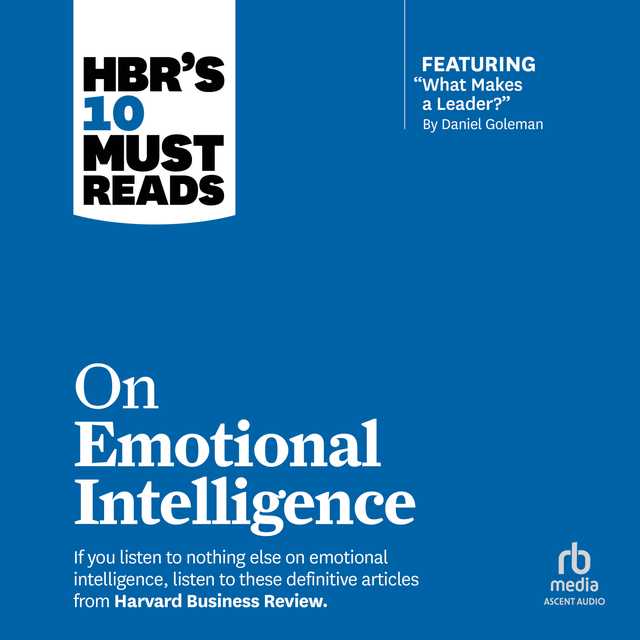 HBR’s 10 Must Reads on Emotional Intelligence (with featured article “What Makes a Leader?” by Daniel Goleman)
