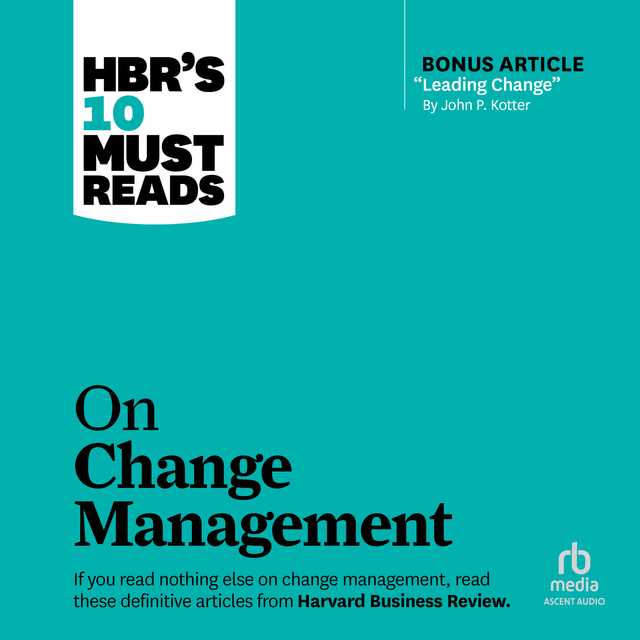 HBR’s 10 Must Reads on Change Management (including featured article “Leading Change,” by John P. Kotter)