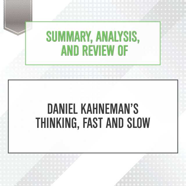 Summary, Analysis, and Review of Daniel Kahneman’s Thinking, Fast and Slow