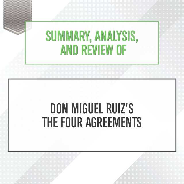 Summary, Analysis, and Review of Don Miguel Ruiz’s The Four Agreements