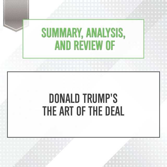 Summary, Analysis, and Review of Donald Trump’s The Art of the Deal