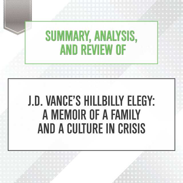 Summary, Analysis, and Review of J.D. Vance’s Hillbilly Elegy: A Memoir of a Family and a Culture in Crisis