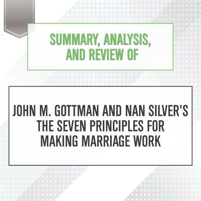Summary, Analysis, and Review of John M. Gottman and Nan Silver’s The Seven Principles for Making Marriage Work
