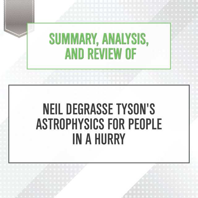 Summary, Analysis, and Review of Neil deGrasse Tyson’s Astrophysics for People in a Hurry
