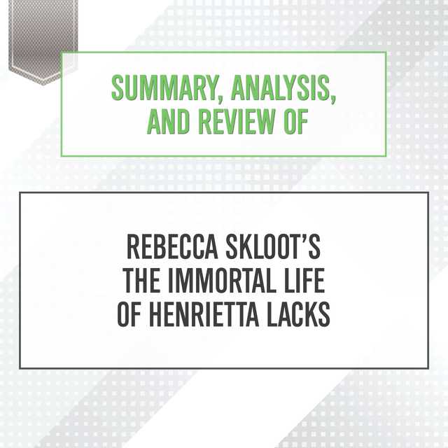 Summary, Analysis, and Review of Rebecca Skloot’s The Immortal Life of Henrietta Lacks