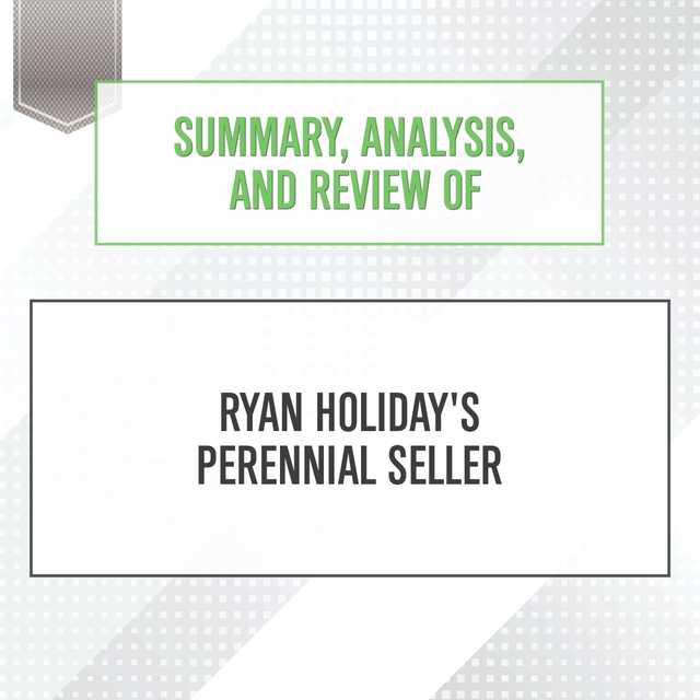 Summary, Analysis, and Review of Ryan Holiday’s Perennial Seller