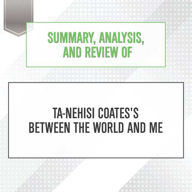Summary, Analysis, and Review of Ta-Nehisi Coates’s Between the World and Me