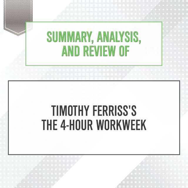 Summary, Analysis, and Review of Timothy Ferriss’s The 4-Hour Workweek