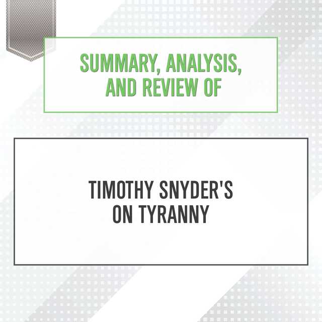 Summary, Analysis, and Review of Timothy Snyder’s On Tyranny
