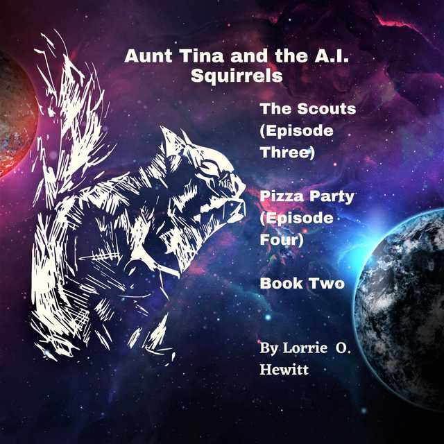 Aunt Tina and the A.I. Squirrels The Scouts (Episode Three) Pizza Party (Episode Four) Book Two