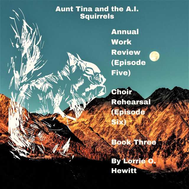 Aunt Tina and the A.I. Squirrels  Annual Work Review (Episode Five)  Choir Rehearsal (Episode Six) Book Three