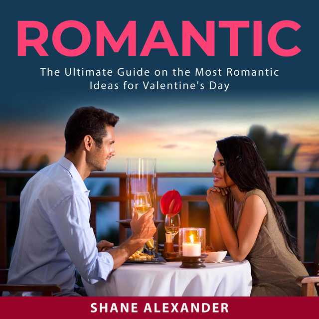 Romantic: The Ultimate Guide on the Most Romantic Ideas for Valentine’s Day