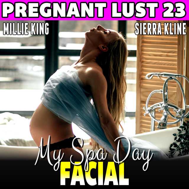My Spa Day Facial : Pregnant Lust 23  (Pregnancy Erotica Rough Sex Erotica)