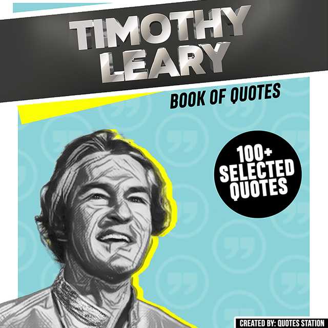 Timothy Leary: Book Of Quotes (100+ Selected Quotes)