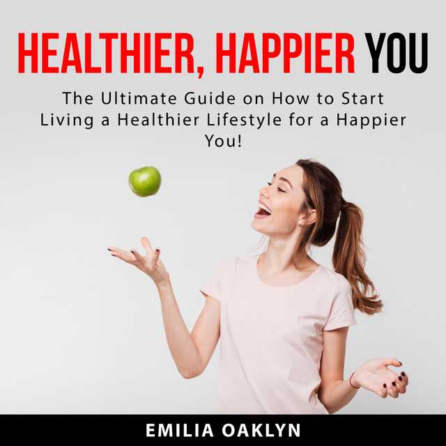 Healthier, Happier You: The Ultimate Guide on How to Start Living a Healthier Lifestyle for a Happier You!