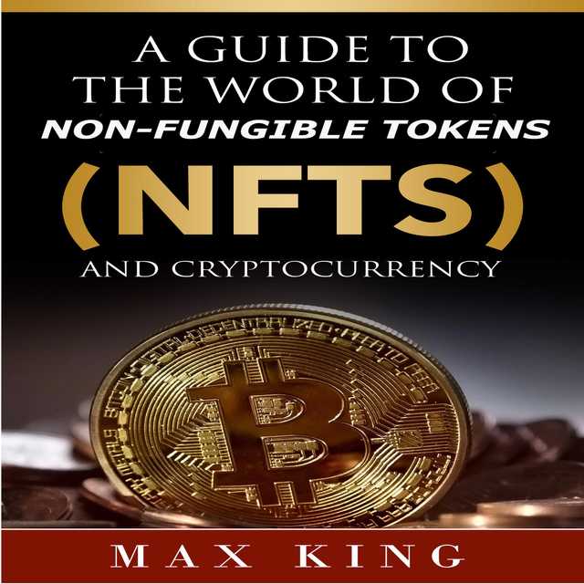 A Guide to the World of Non-Fungible Tokens (NFTs) and Cryptocurrency